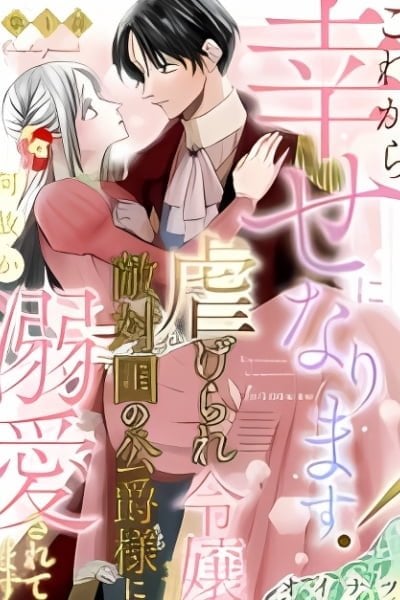 Kore kara Shiawase ni narimasu! Shiitagerare Reijou desu ga Tekitaikoku no Koushaku-sama ni Naze ka Dekiaisaretemasu